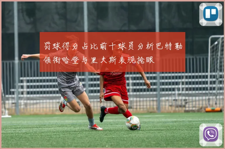 罚球得分占比前十球员分析巴特勒领衔哈登与里夫斯表现抢眼